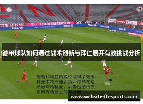 德甲球队如何通过战术创新与拜仁展开有效挑战分析
