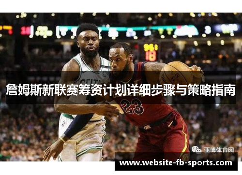 詹姆斯新联赛筹资计划详细步骤与策略指南 詹姆斯新联赛筹资计划详细步骤与策略指南