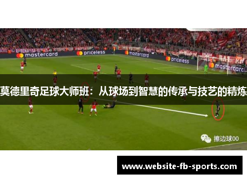莫德里奇足球大师班：从球场到智慧的传承与技艺的精炼