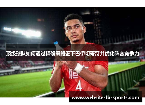 顶级球队如何通过精确策略签下巴伊切蒂奇并优化阵容竞争力